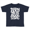 born to be awesome Toddler T-shirt