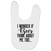 I Wonder If Beer Thinks About Me Baby Bibs