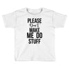please don't make me do stuff Toddler T-shirt