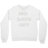 no days off Crewneck Sweatshirt