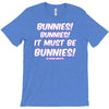 it must be bunnies T-Shirt