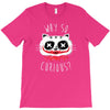 why so curious T-Shirt