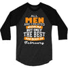 all men are created equal but only the best are born in february 3/4 Sleeve Shirt
