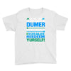 just wen i think you coundn't posible be any dumber you go and do somt Youth Tee