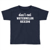 Don't Eat Watermelon Seeds Toddler T-shirt