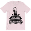I Am Doberman Pinscher Actually In A Very Commited Relationship T-Shirt