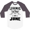 Legends Are Born In June 3/4 Sleeve Shirt