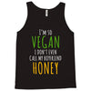 i'm so vegan i don't even call my boyfriend honey Tank Top