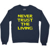 never trust the living Crewneck Sweatshirt