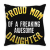 i'm a proud mom of a freaking awesome daughter Throw Pillow