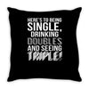 being single drinking doubles seeing triple Throw Pillow