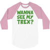 wanna see my t rex 3/4 Sleeve Shirt