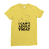 i Can't Adult Today Ladies Fitted T-Shirt