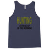 hunting gets me up Tank Top