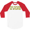 the future is stupid 3/4 Sleeve Shirt