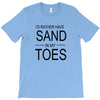 id rather have sand in my toes T-Shirt
