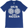 our volleyballs are bigger T-Shirt