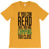 if you can read this, you are camping too close T-Shirt