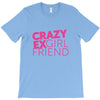 crazy exgirl friend T-Shirt