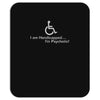 i am handicapped i'm psychotic Mousepad