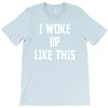 i woke up like this T-Shirt