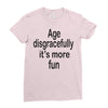 age disgracefully its more fun Ladies Fitted T-Shirt