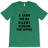 a yawn is a silent scream for coffeee T-Shirt