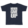never give up (2) Toddler T-shirt