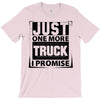 Just One More Truck I Promise T-Shirt