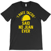i hate tacos said no juan funny T-Shirt