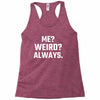 Me Weird Always Racerback Tank