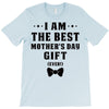 I Am The Best Mother's Day Gift Ever T-Shirt