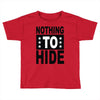 nothing to hide Toddler T-shirt