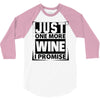 Just One More Wine I Promise 3/4 Sleeve Shirt