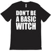 don&rsquo;t be a basic witch T-Shirt