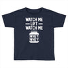watch me lift watch me Toddler T-shirt