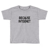 because internet girls Toddler T-shirt