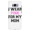 i wear pink for my mom breast cancer Samsung Galaxy S8 Plus