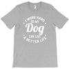 I Work Hard So My Dog Can Live A Better Life T-Shirt T-Shirt