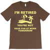 i'm retired T-Shirt
