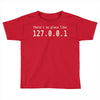 there's no place like 127.0 Toddler T-shirt