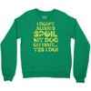 i don't always spoil my dog Crewneck Sweatshirt