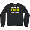 born to fish forced to work Crewneck Sweatshirt