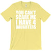 you can't scare me i have four daughters T-Shirt