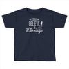 i still believe in marriage Toddler T-shirt