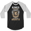 Kings Are Born In August But The Real Kings Are Born On August 12 3/4 Sleeve Shirt