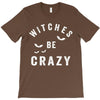 witches be crazy T-Shirt