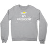 Not My President Crewneck Sweatshirt