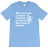The Universe Is Made Of Protons Neutrons Electrons Morons T-Shirt