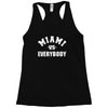 miami vs everybody Racerback Tank